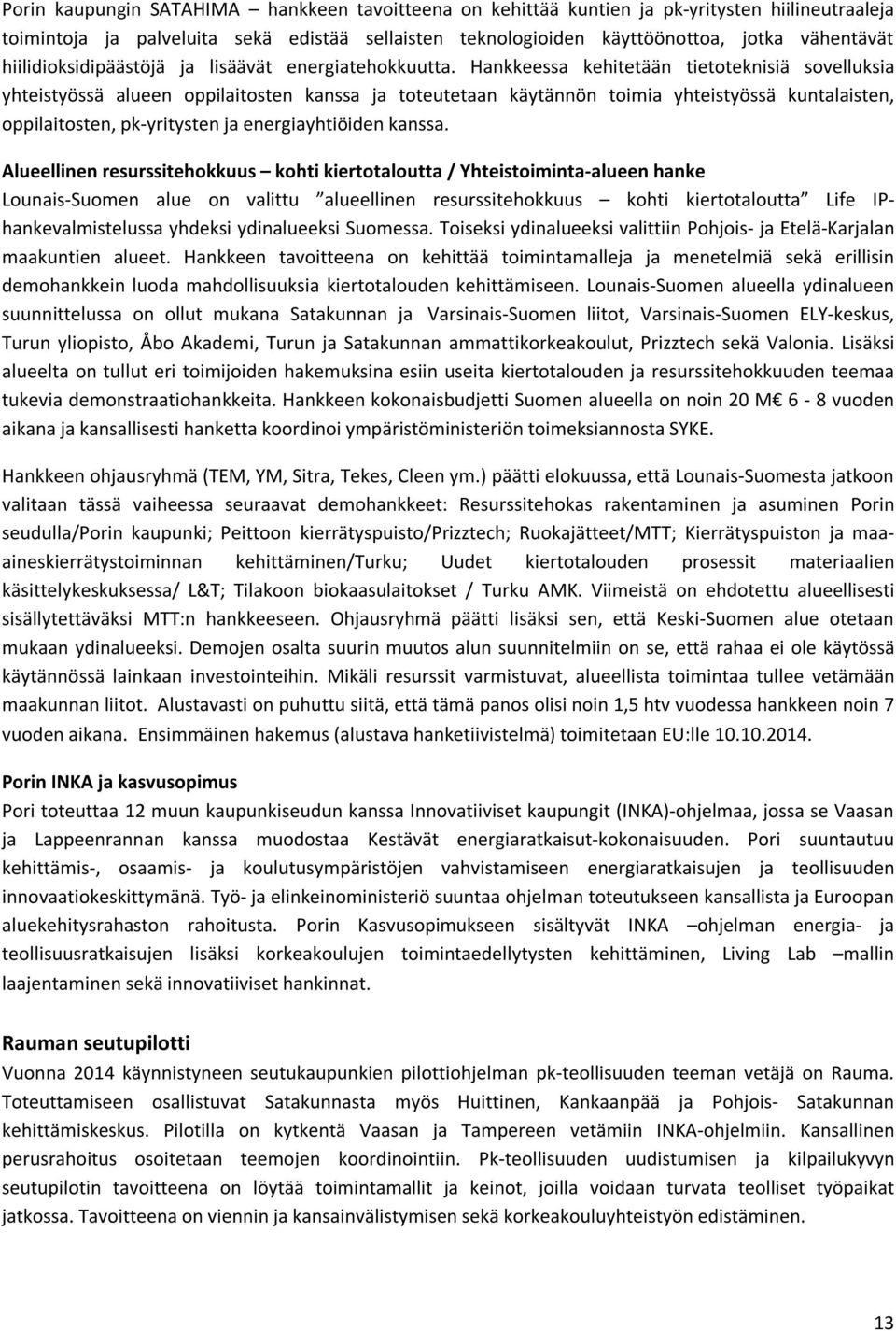 Hankkeessa kehitetään tietoteknisiä sovelluksia yhteistyössä alueen oppilaitosten kanssa ja toteutetaan käytännön toimia yhteistyössä kuntalaisten, oppilaitosten, pk-yritysten ja energiayhtiöiden