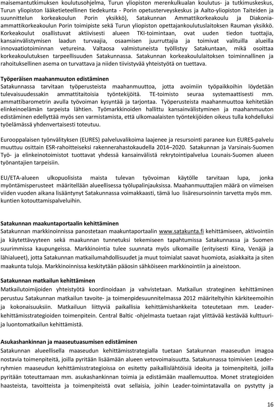 Korkeakoulut osallistuvat aktiivisesti alueen TKI-toimintaan, ovat uuden tiedon tuottajia, kansainvälistymisen laadun turvaajia, osaamisen juurruttajia ja toimivat valituilla alueilla