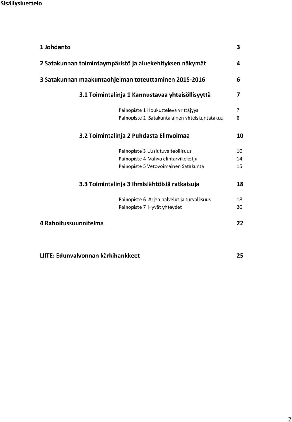 2 Toimintalinja 2 Puhdasta Elinvoimaa 10 Painopiste 3 Uusiutuva teollisuus 10 Painopiste 4 Vahva elintarvikeketju 14 Painopiste 5 Vetovoimainen Satakunta 15 3.