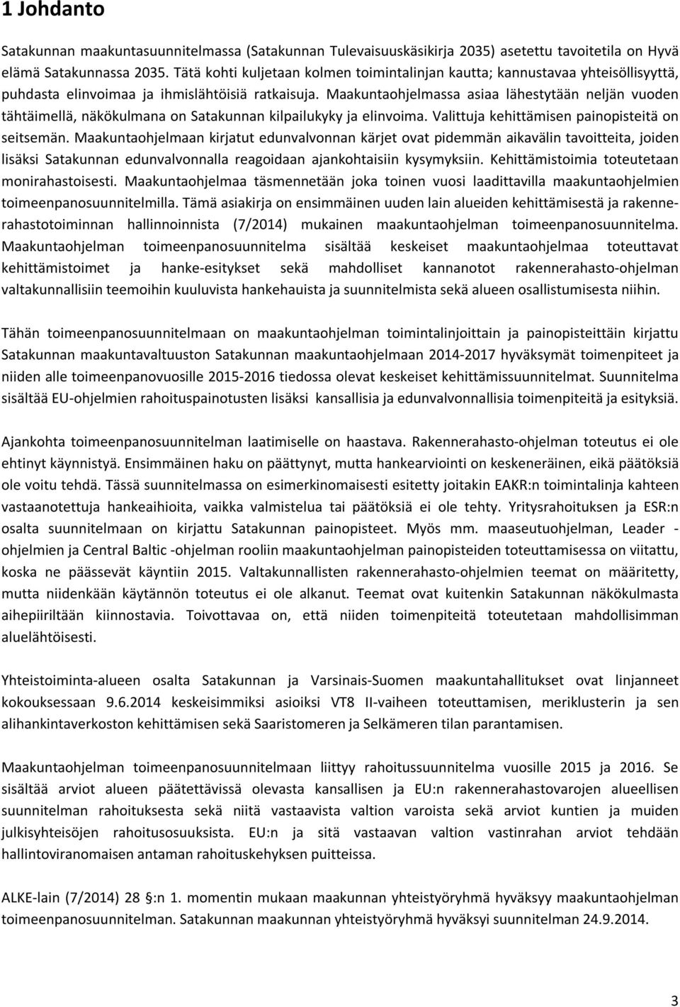 Maakuntaohjelmassa asiaa lähestytään neljän vuoden tähtäimellä, näkökulmana on Satakunnan kilpailukyky ja elinvoima. Valittuja kehittämisen painopisteitä on seitsemän.