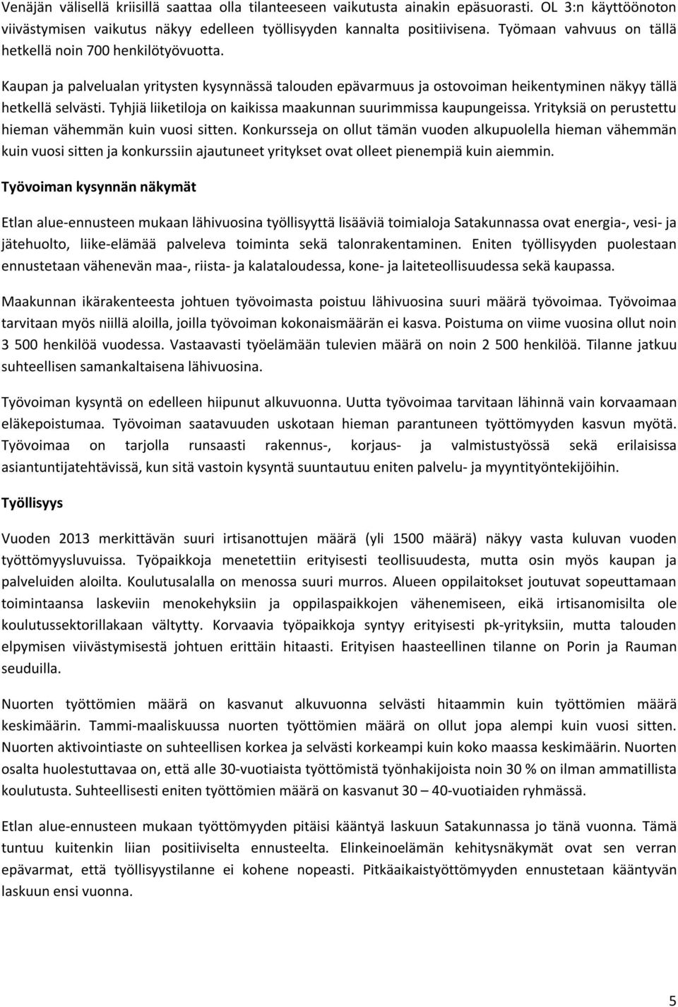 Tyhjiä liiketiloja on kaikissa maakunnan suurimmissa kaupungeissa. Yrityksiä on perustettu hieman vähemmän kuin vuosi sitten.