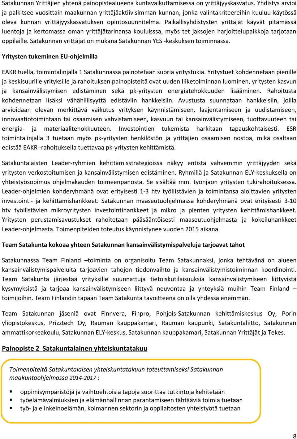 Paikallisyhdistysten yrittäjät käyvät pitämässä luentoja ja kertomassa oman yrittäjätarinansa kouluisssa, myös tet jaksojen harjoittelupaikkoja tarjotaan oppilaille.