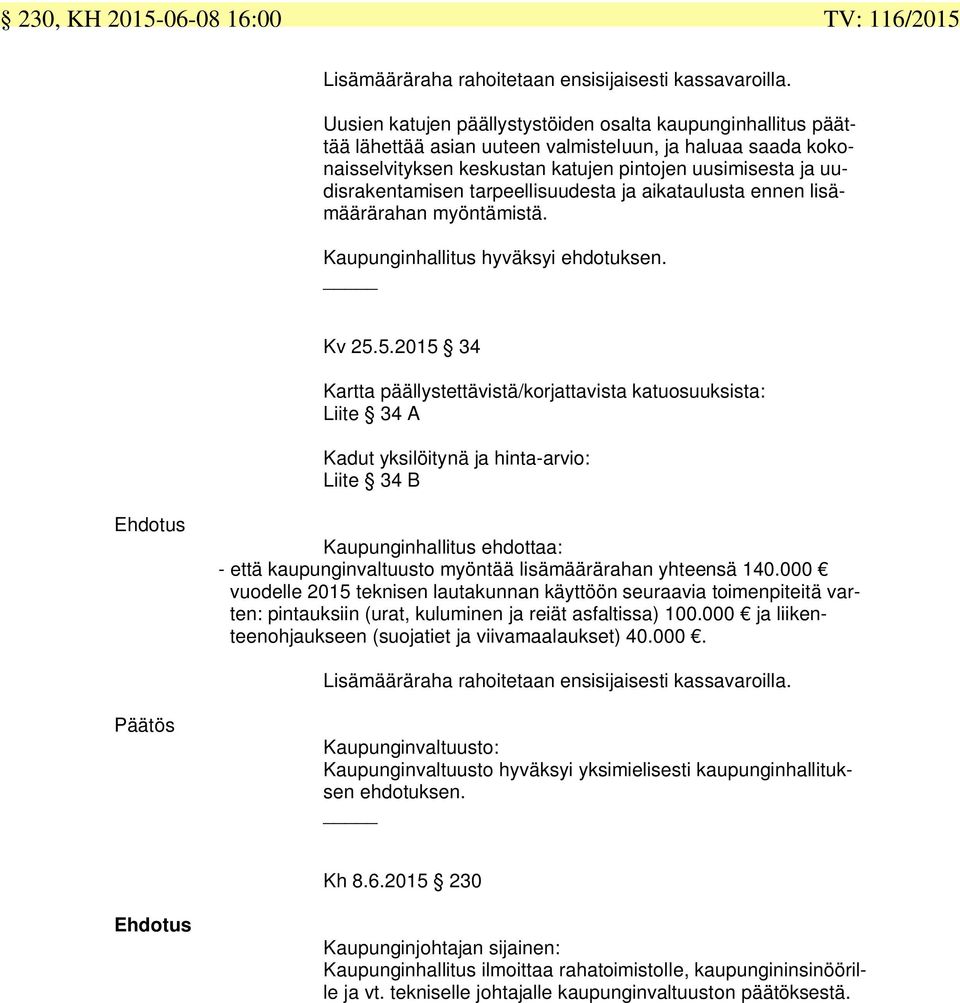 tarpeellisuudesta ja aikataulusta ennen lisämäärärahan myöntämistä. Kaupunginhallitus hyväksyi ehdotuksen. Kv 25.