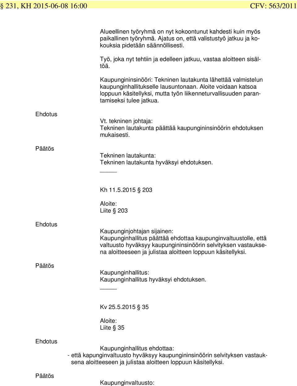 Aloite voidaan katsoa loppuun käsitellyksi, mutta työn liikenneturvallisuuden parantamiseksi tulee jatkua. Vt. tekninen johtaja: Tekninen lautakunta päättää kaupungininsinöörin ehdotuksen mukaisesti.