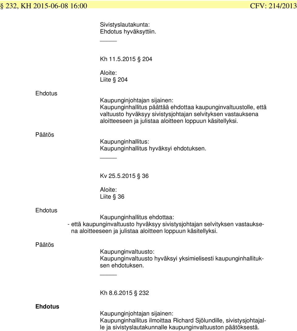 2015 204 Aloite: Liite 204 Kaupunginhallitus päättää ehdottaa kaupunginvaltuustolle, että valtuusto hyväksyy sivistysjohtajan selvityksen vastauksena aloitteeseen ja julistaa aloitteen loppuun