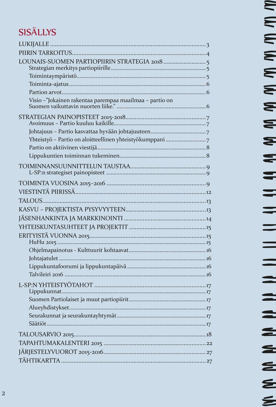 ..7 Johtajuus Partio kasvattaa hyvään johtajuuteen...7 Yhteistyö Partio on aloitteellinen yhteistyökumppani...7 Partio on aktiivinen viestijä...8 Lippukuntien toiminnan tukeminen.