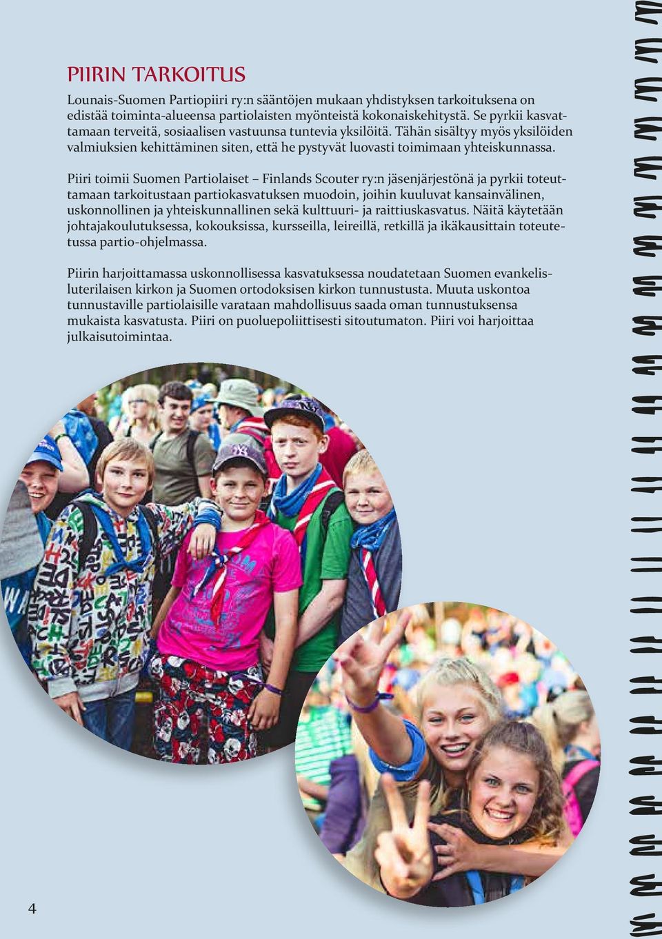 Piiri toimii Suomen Partiolaiset Finlands Scouter ry:n jäsenjärjestönä ja pyrkii toteuttamaan tarkoitustaan partiokasvatuksen muodoin, joihin kuuluvat kansainvälinen, uskonnollinen ja