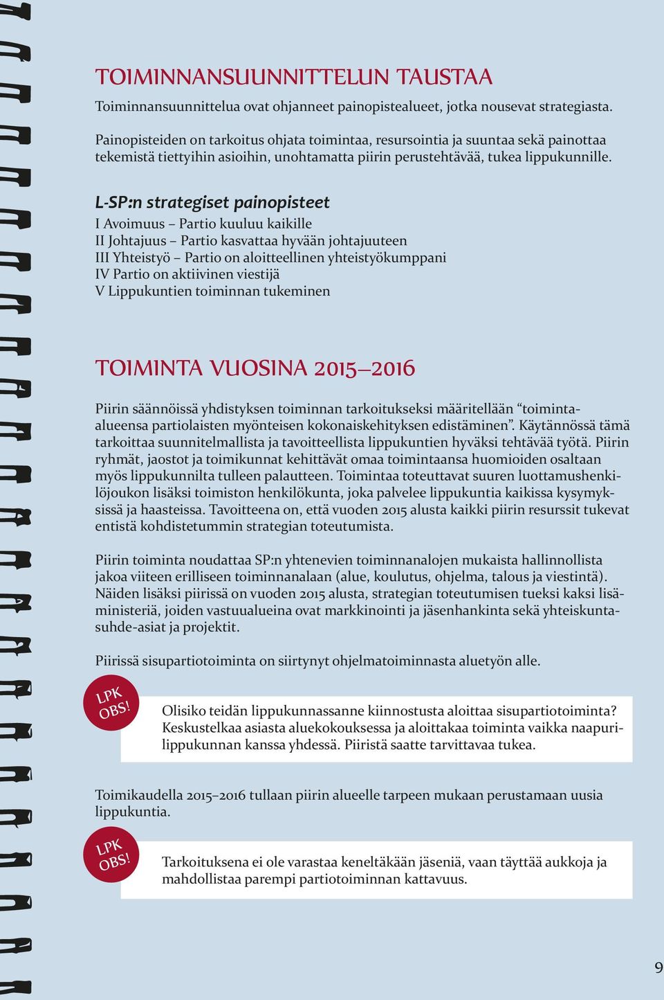 L-SP:n strategiset painopisteet I Avoimuus Partio kuuluu kaikille II Johtajuus Partio kasvattaa hyvään johtajuuteen III Yhteistyö Partio on aloitteellinen yhteistyökumppani IV Partio on aktiivinen