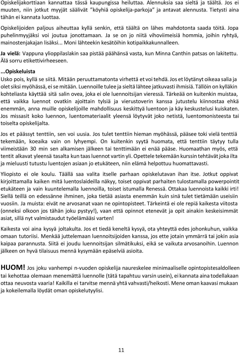 Ja se on jo niitä vihoviimeisiä hommia, joihin ryhtyä, mainostenjakajan lisäksi... Moni lähteekin kesätöihin kotipaikkakunnalleen.