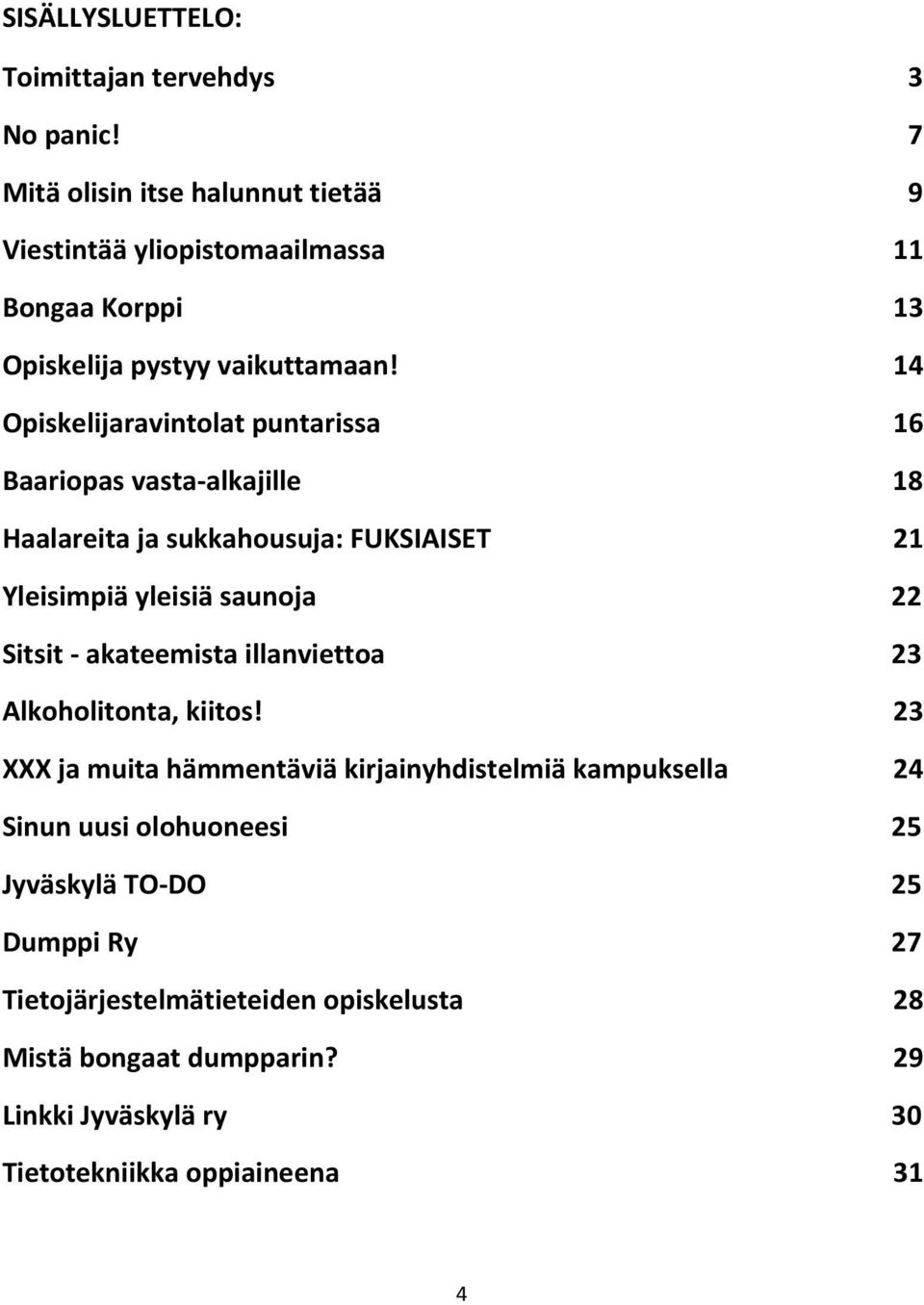 14 Opiskelijaravintolat puntarissa 16 Baariopas vasta-alkajille 18 Haalareita ja sukkahousuja: FUKSIAISET 21 Yleisimpiä yleisiä saunoja 22 Sitsit -