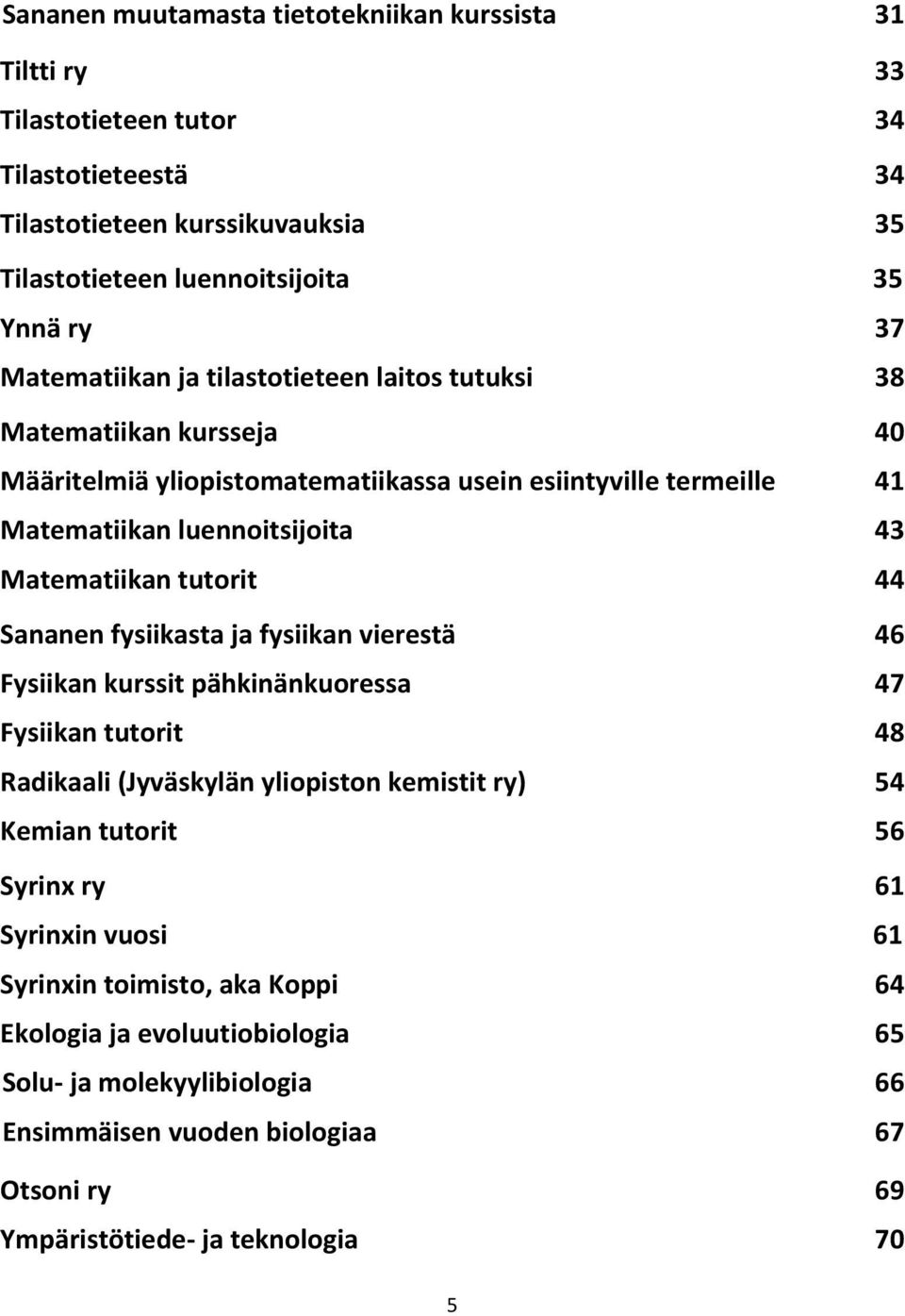 tutorit 44 Sananen fysiikasta ja fysiikan vierestä 46 Fysiikan kurssit pähkinänkuoressa 47 Fysiikan tutorit 48 Radikaali (Jyväskylän yliopiston kemistit ry) 54 Kemian tutorit 56 Syrinx ry