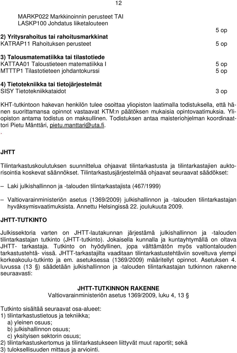 laatimalla todistuksella, että hänen suorittamansa opinnot vastaavat KTM:n päätöksen mukaisia opintovaatimuksia. Yliopiston antama todistus on maksullinen.