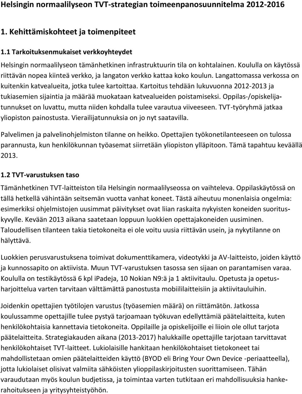 Koululla on käytössä riittävän nopea kiinteä verkko, ja langaton verkko kattaa koko koulun. Langattomassa verkossa on kuitenkin katvealueita, jotka tulee kartoittaa.