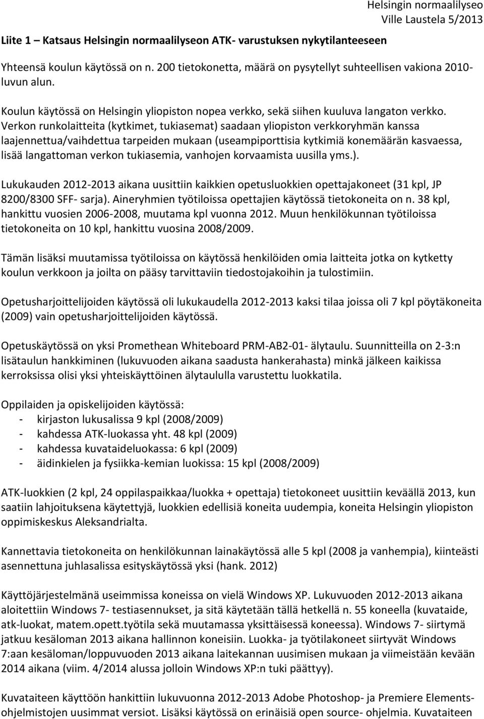 Verkon runkolaitteita (kytkimet, tukiasemat) saadaan yliopiston verkkoryhmän kanssa laajennettua/vaihdettua tarpeiden mukaan (useampiporttisia kytkimiä konemäärän kasvaessa, lisää langattoman verkon