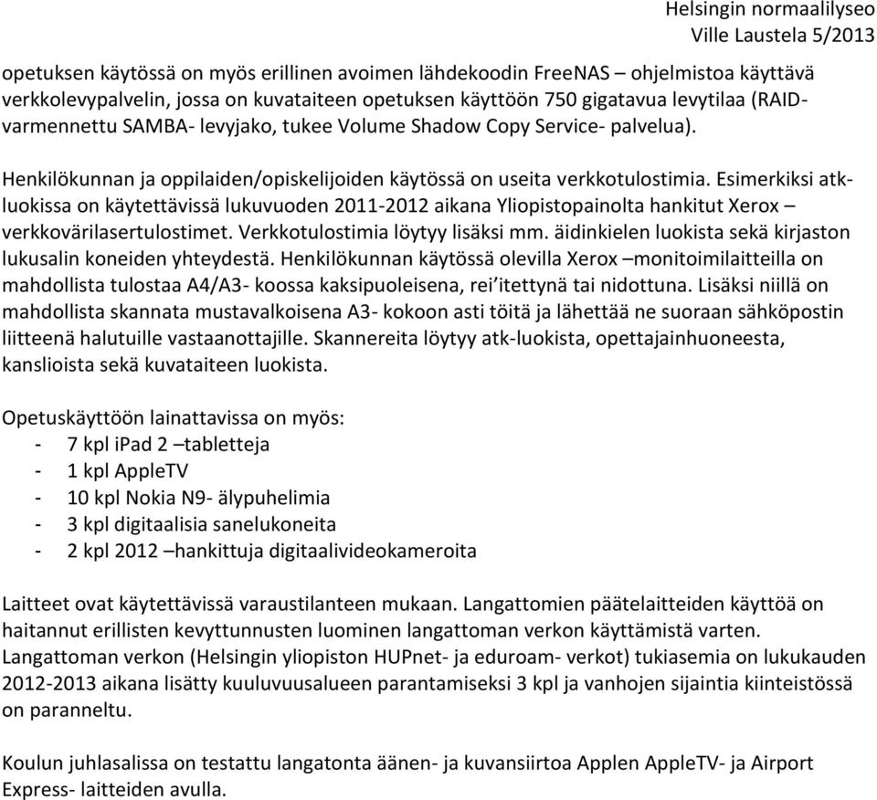 Esimerkiksi atkluokissa on käytettävissä lukuvuoden 2011-2012 aikana Yliopistopainolta hankitut Xerox verkkovärilasertulostimet. Verkkotulostimia löytyy lisäksi mm.