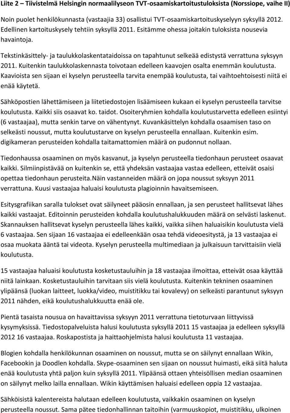 Tekstinkäsittely- ja taulukkolaskentataidoissa on tapahtunut selkeää edistystä verrattuna syksyyn 2011. Kuitenkin taulukkolaskennasta toivotaan edelleen kaavojen osalta enemmän koulutusta.