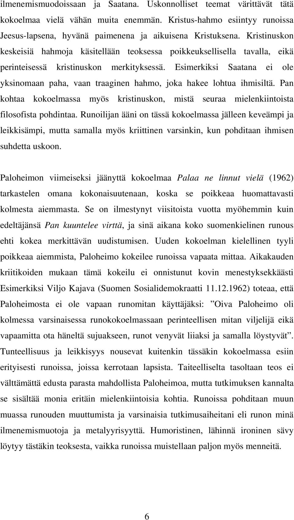 Esimerkiksi Saatana ei ole yksinomaan paha, vaan traaginen hahmo, joka hakee lohtua ihmisiltä. Pan kohtaa kokoelmassa myös kristinuskon, mistä seuraa mielenkiintoista filosofista pohdintaa.