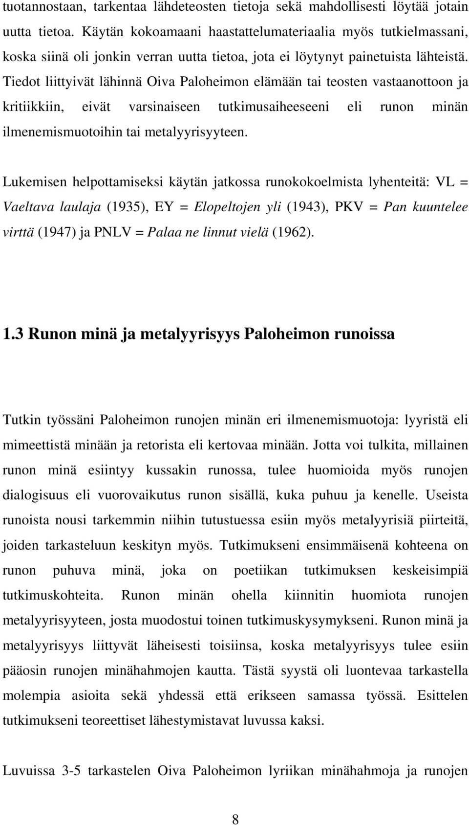 Tiedot liittyivät lähinnä Oiva Paloheimon elämään tai teosten vastaanottoon ja kritiikkiin, eivät varsinaiseen tutkimusaiheeseeni eli runon minän ilmenemismuotoihin tai metalyyrisyyteen.