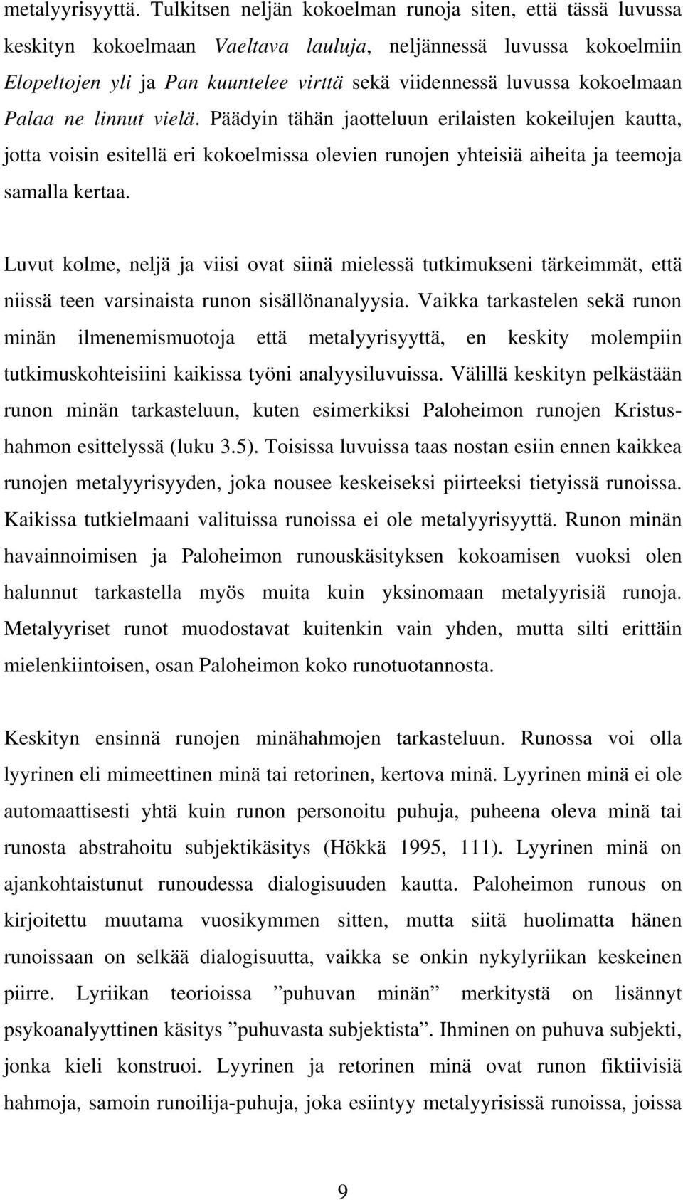 kokoelmaan Palaa ne linnut vielä. Päädyin tähän jaotteluun erilaisten kokeilujen kautta, jotta voisin esitellä eri kokoelmissa olevien runojen yhteisiä aiheita ja teemoja samalla kertaa.