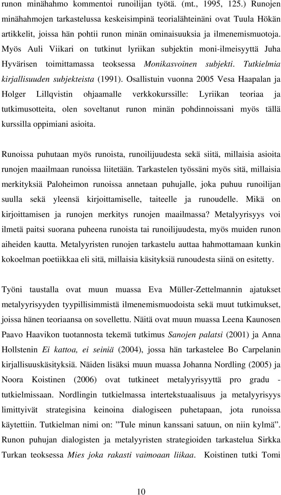 Myös Auli Viikari on tutkinut lyriikan subjektin moni-ilmeisyyttä Juha Hyvärisen toimittamassa teoksessa Monikasvoinen subjekti. Tutkielmia kirjallisuuden subjekteista (1991).