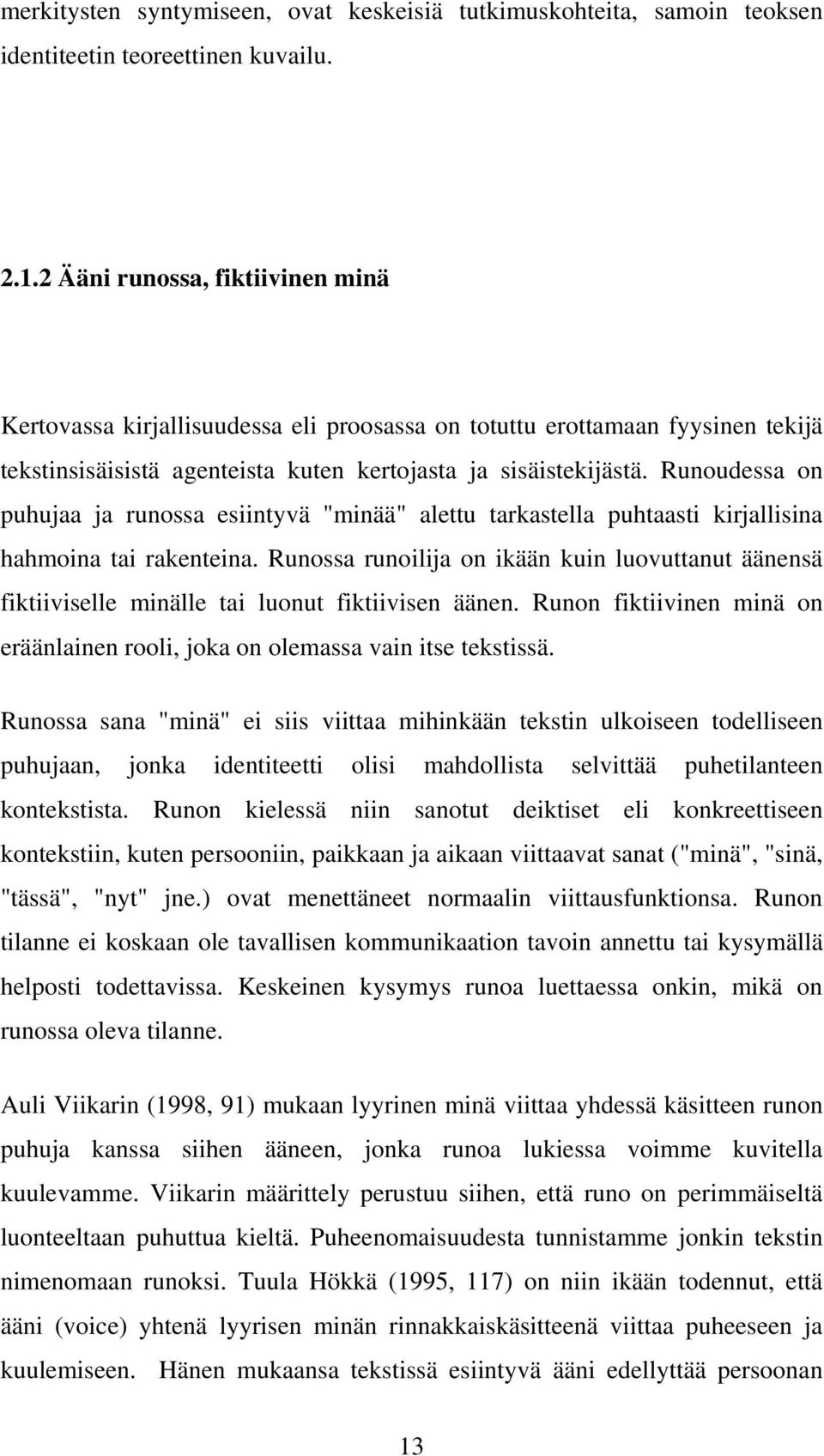 Runoudessa on puhujaa ja runossa esiintyvä "minää" alettu tarkastella puhtaasti kirjallisina hahmoina tai rakenteina.