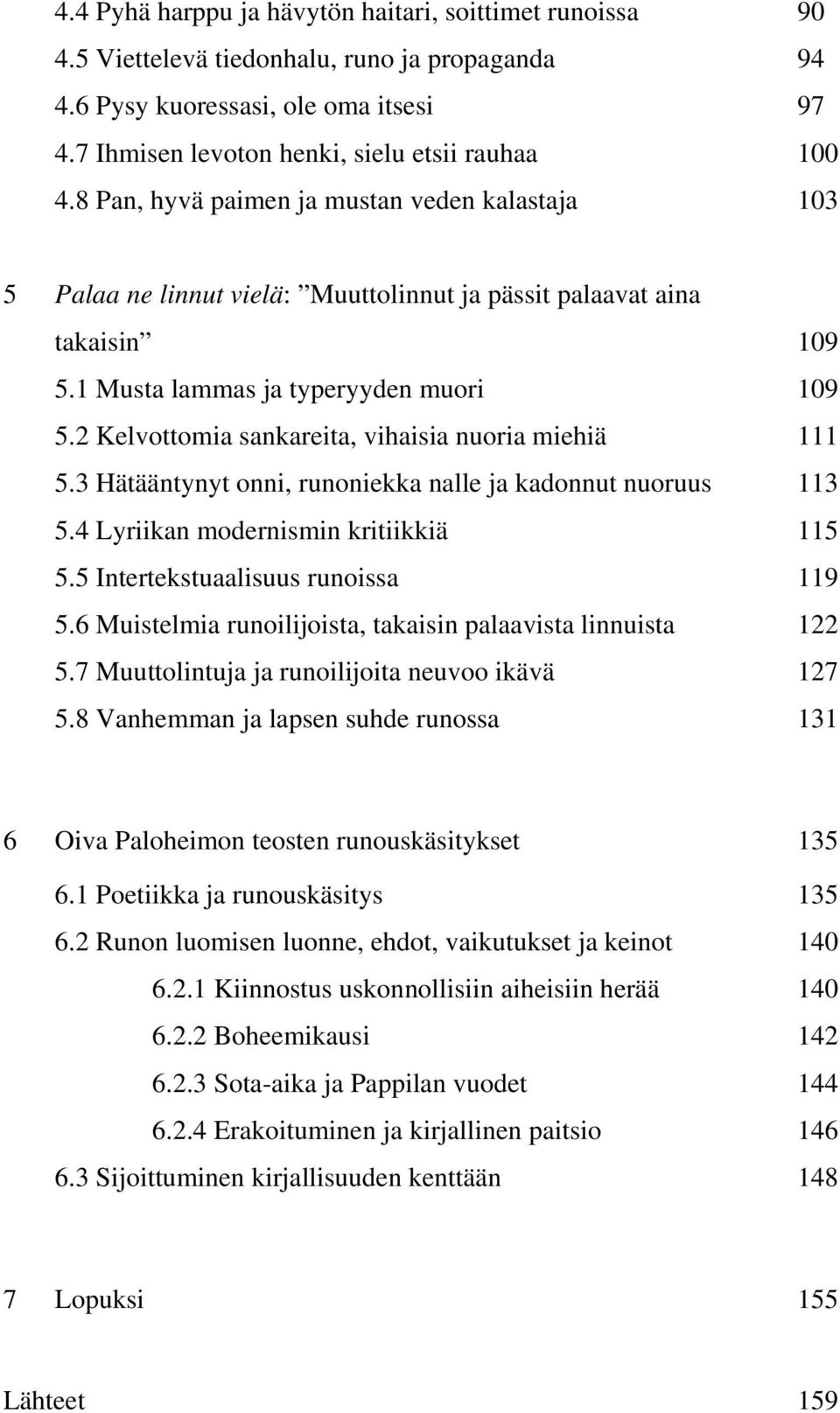 2 Kelvottomia sankareita, vihaisia nuoria miehiä 111 5.3 Hätääntynyt onni, runoniekka nalle ja kadonnut nuoruus 113 5.4 Lyriikan modernismin kritiikkiä 115 5.5 Intertekstuaalisuus runoissa 119 5.