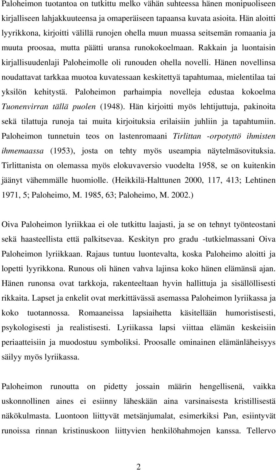 Rakkain ja luontaisin kirjallisuudenlaji Paloheimolle oli runouden ohella novelli. Hänen novellinsa noudattavat tarkkaa muotoa kuvatessaan keskitettyä tapahtumaa, mielentilaa tai yksilön kehitystä.