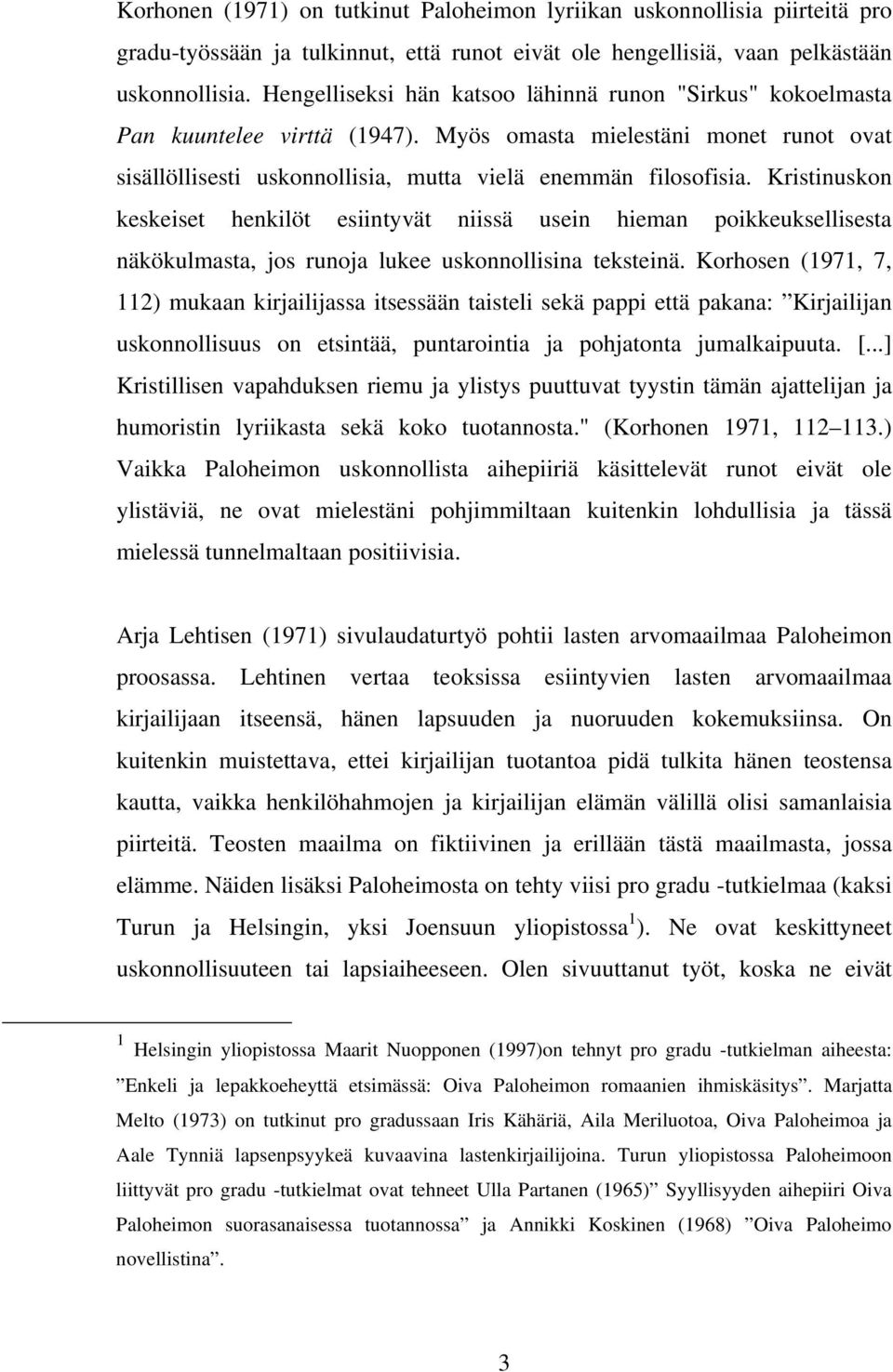 Kristinuskon keskeiset henkilöt esiintyvät niissä usein hieman poikkeuksellisesta näkökulmasta, jos runoja lukee uskonnollisina teksteinä.