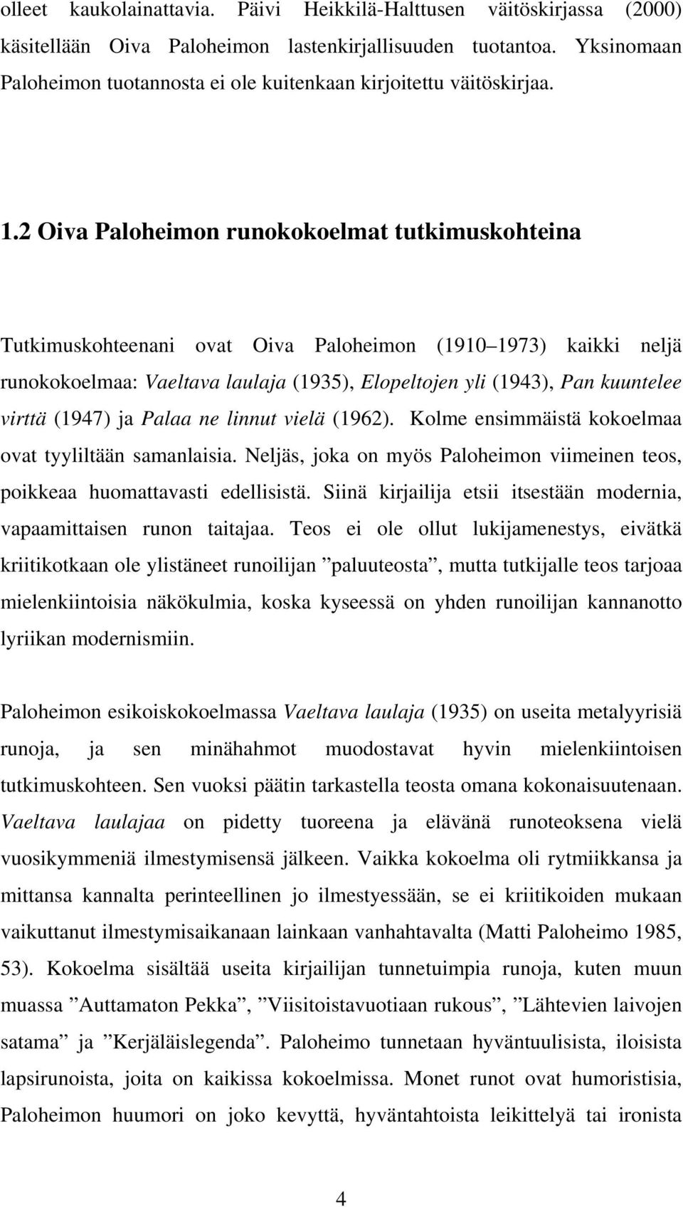 2 Oiva Paloheimon runokokoelmat tutkimuskohteina Tutkimuskohteenani ovat Oiva Paloheimon (1910 1973) kaikki neljä runokokoelmaa: Vaeltava laulaja (1935), Elopeltojen yli (1943), Pan kuuntelee virttä