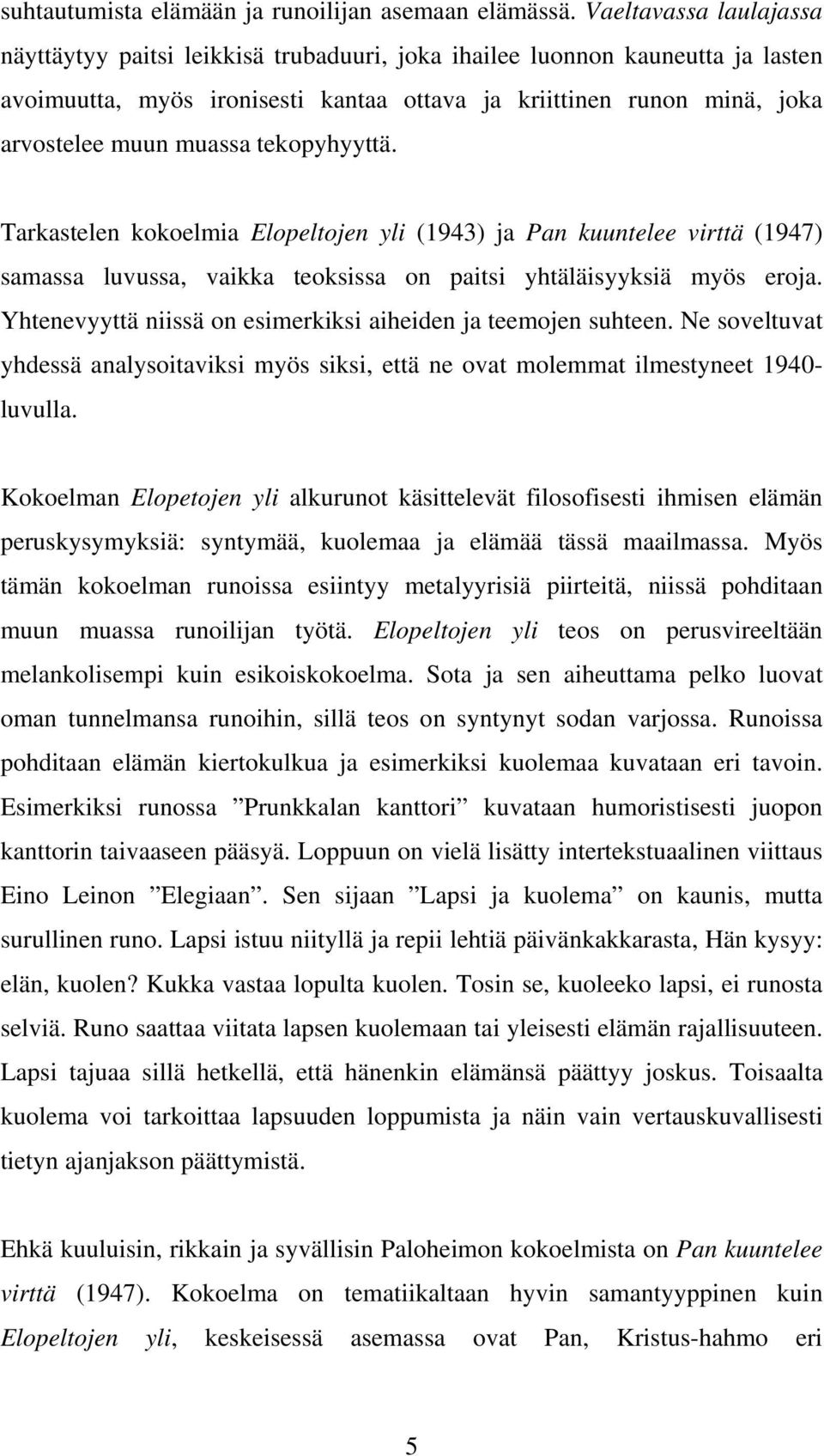 tekopyhyyttä. Tarkastelen kokoelmia Elopeltojen yli (1943) ja Pan kuuntelee virttä (1947) samassa luvussa, vaikka teoksissa on paitsi yhtäläisyyksiä myös eroja.