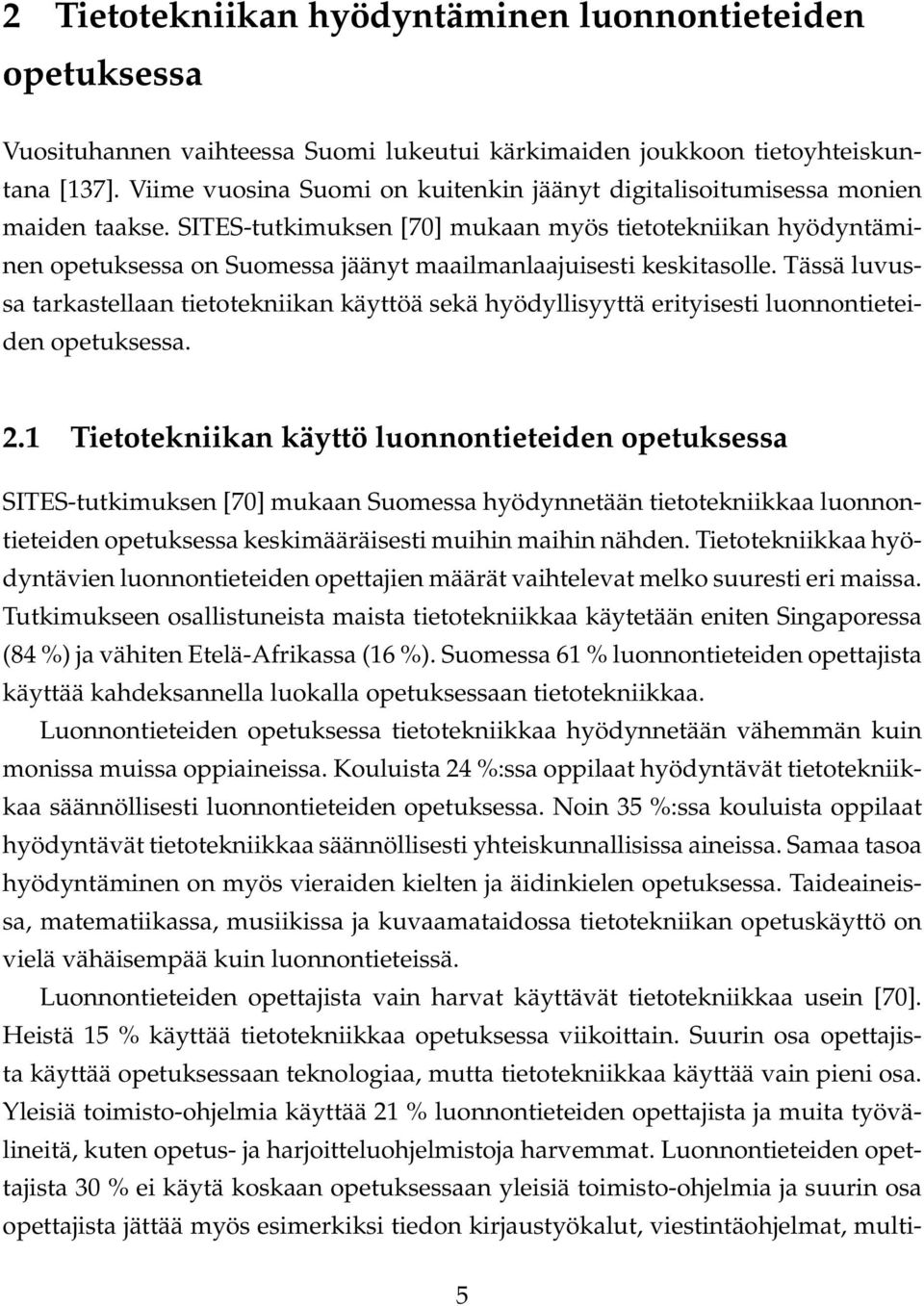 SITES-tutkimuksen [70] mukaan myös tietotekniikan hyödyntäminen opetuksessa on Suomessa jäänyt maailmanlaajuisesti keskitasolle.