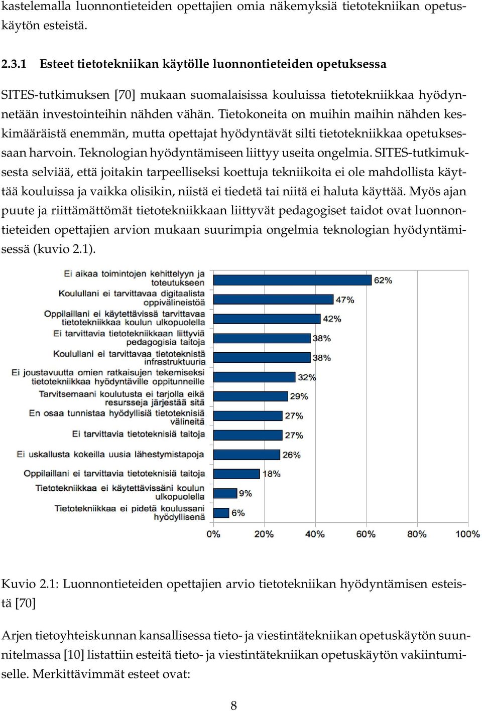 Tietokoneita on muihin maihin nähden keskimääräistä enemmän, mutta opettajat hyödyntävät silti tietotekniikkaa opetuksessaan harvoin. Teknologian hyödyntämiseen liittyy useita ongelmia.