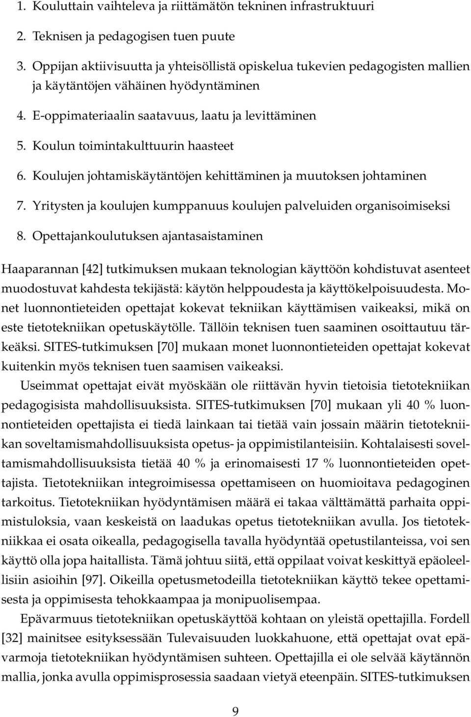 Koulun toimintakulttuurin haasteet 6. Koulujen johtamiskäytäntöjen kehittäminen ja muutoksen johtaminen 7. Yritysten ja koulujen kumppanuus koulujen palveluiden organisoimiseksi 8.