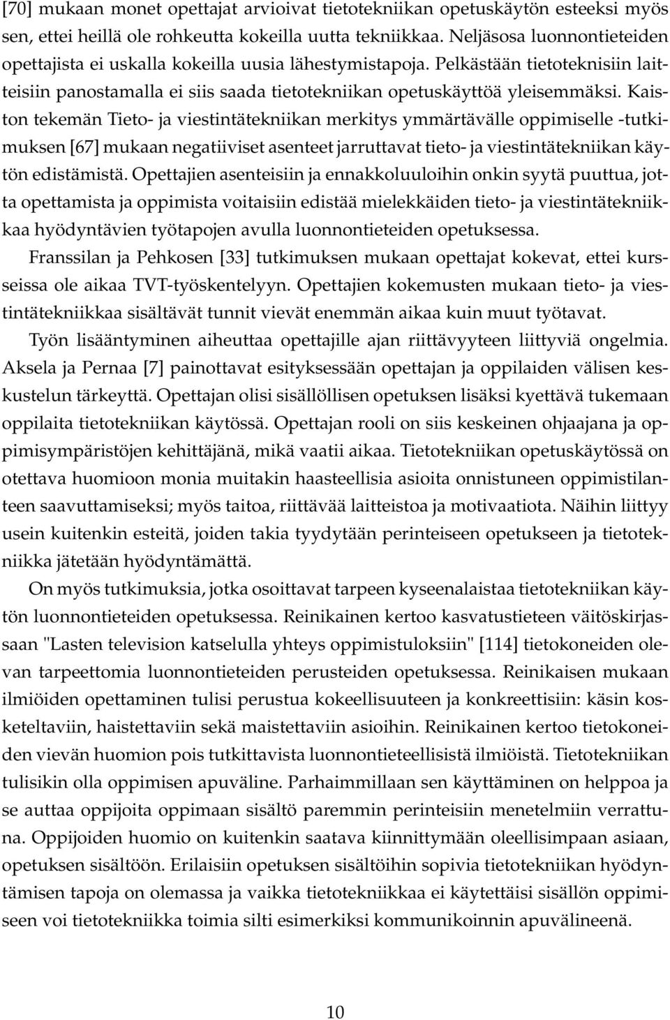 Kaiston tekemän Tieto- ja viestintätekniikan merkitys ymmärtävälle oppimiselle -tutkimuksen [67] mukaan negatiiviset asenteet jarruttavat tieto- ja viestintätekniikan käytön edistämistä.