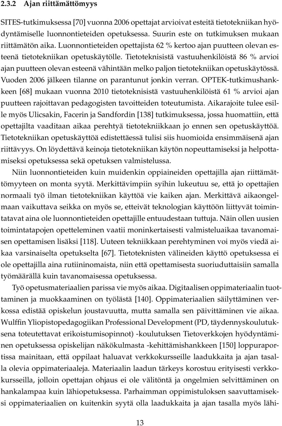 Tietoteknisistä vastuuhenkilöistä 86 % arvioi ajan puutteen olevan esteenä vähintään melko paljon tietotekniikan opetuskäytössä. Vuoden 2006 jälkeen tilanne on parantunut jonkin verran.