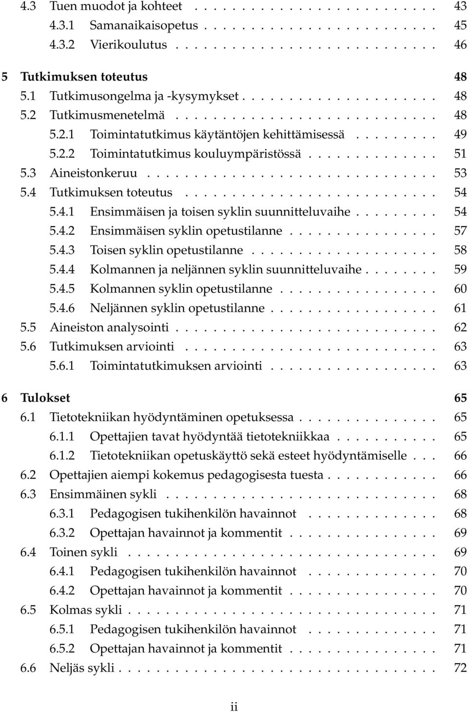 ............. 51 5.3 Aineistonkeruu............................... 53 5.4 Tutkimuksen toteutus........................... 54 5.4.1 Ensimmäisen ja toisen syklin suunnitteluvaihe......... 54 5.4.2 Ensimmäisen syklin opetustilanne.