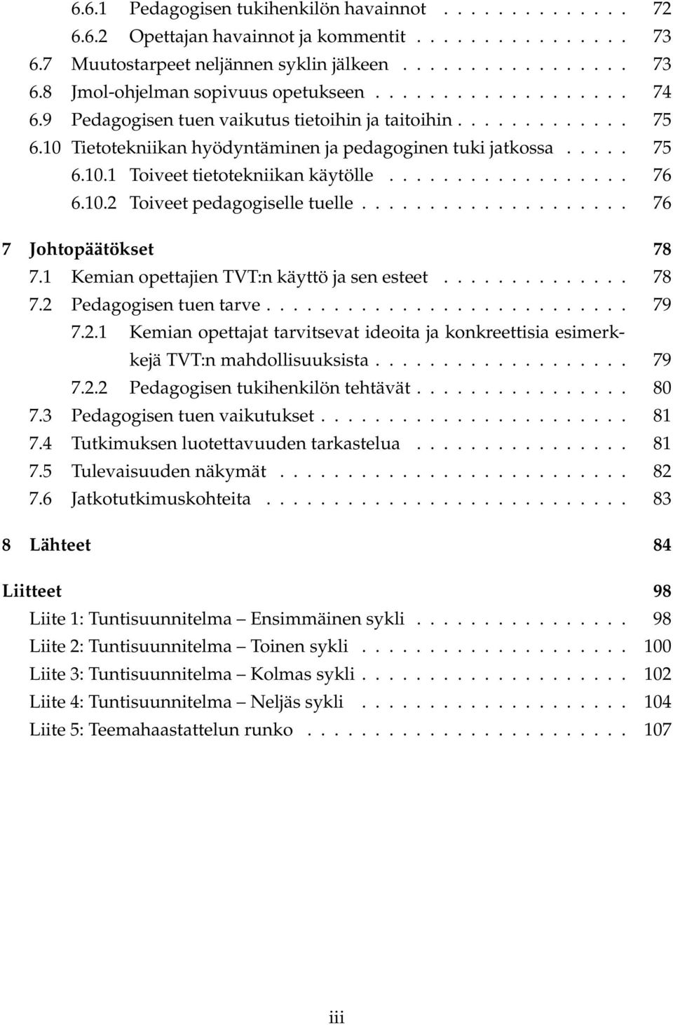 ................. 76 6.10.2 Toiveet pedagogiselle tuelle.................... 76 7 Johtopäätökset 78 7.1 Kemian opettajien TVT:n käyttö ja sen esteet.............. 78 7.2 Pedagogisen tuen tarve........................... 79 7.