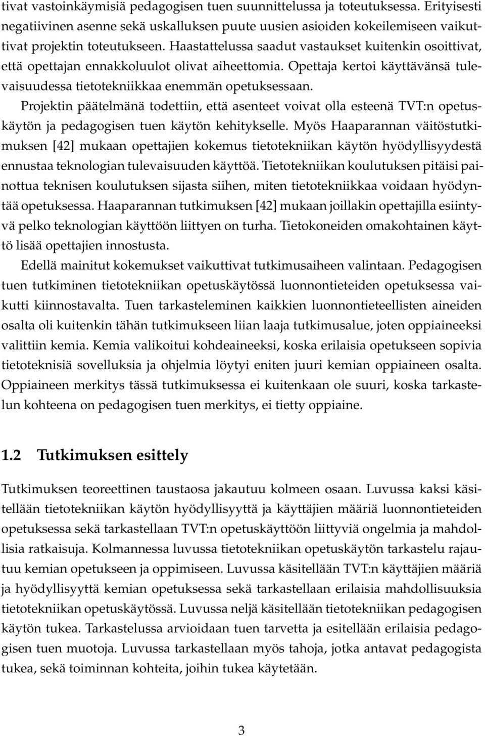 Projektin päätelmänä todettiin, että asenteet voivat olla esteenä TVT:n opetuskäytön ja pedagogisen tuen käytön kehitykselle.