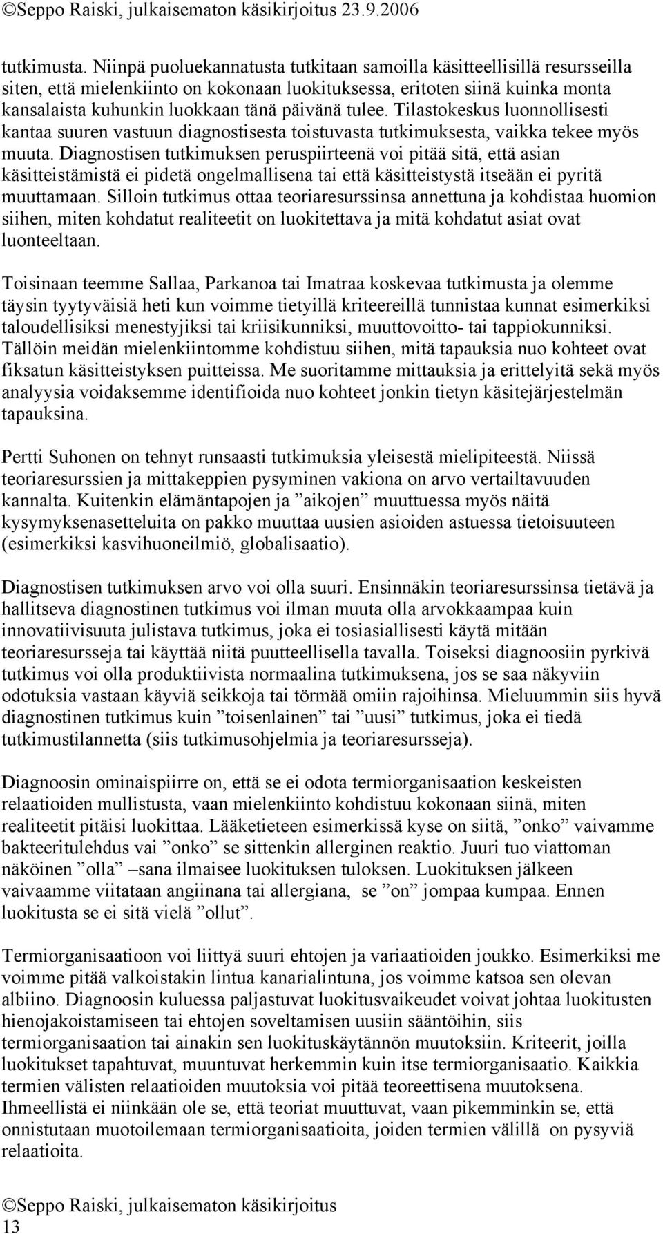 tulee. Tilastokeskus luonnollisesti kantaa suuren vastuun diagnostisesta toistuvasta tutkimuksesta, vaikka tekee myös muuta.