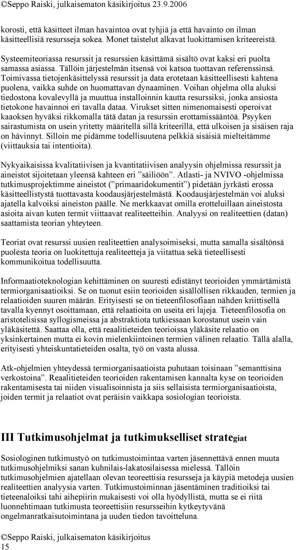 Toimivassa tietojenkäsittelyssä resurssit ja data erotetaan käsitteellisesti kahtena puolena, vaikka suhde on huomattavan dynaaminen.