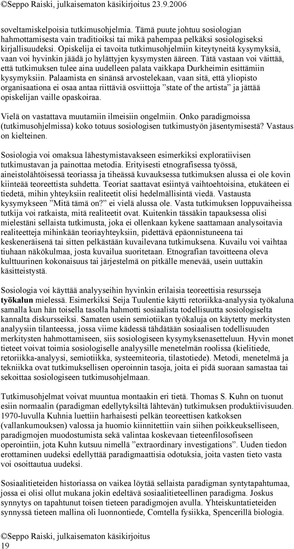 Tätä vastaan voi väittää, että tutkimuksen tulee aina uudelleen palata vaikkapa Durkheimin esittämiin kysymyksiin.