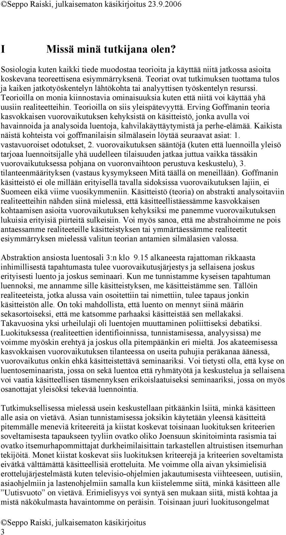 Teorioilla on monia kiinnostavia ominaisuuksia kuten että niitä voi käyttää yhä uusiin realiteetteihin. Teorioilla on siis yleispätevyyttä.