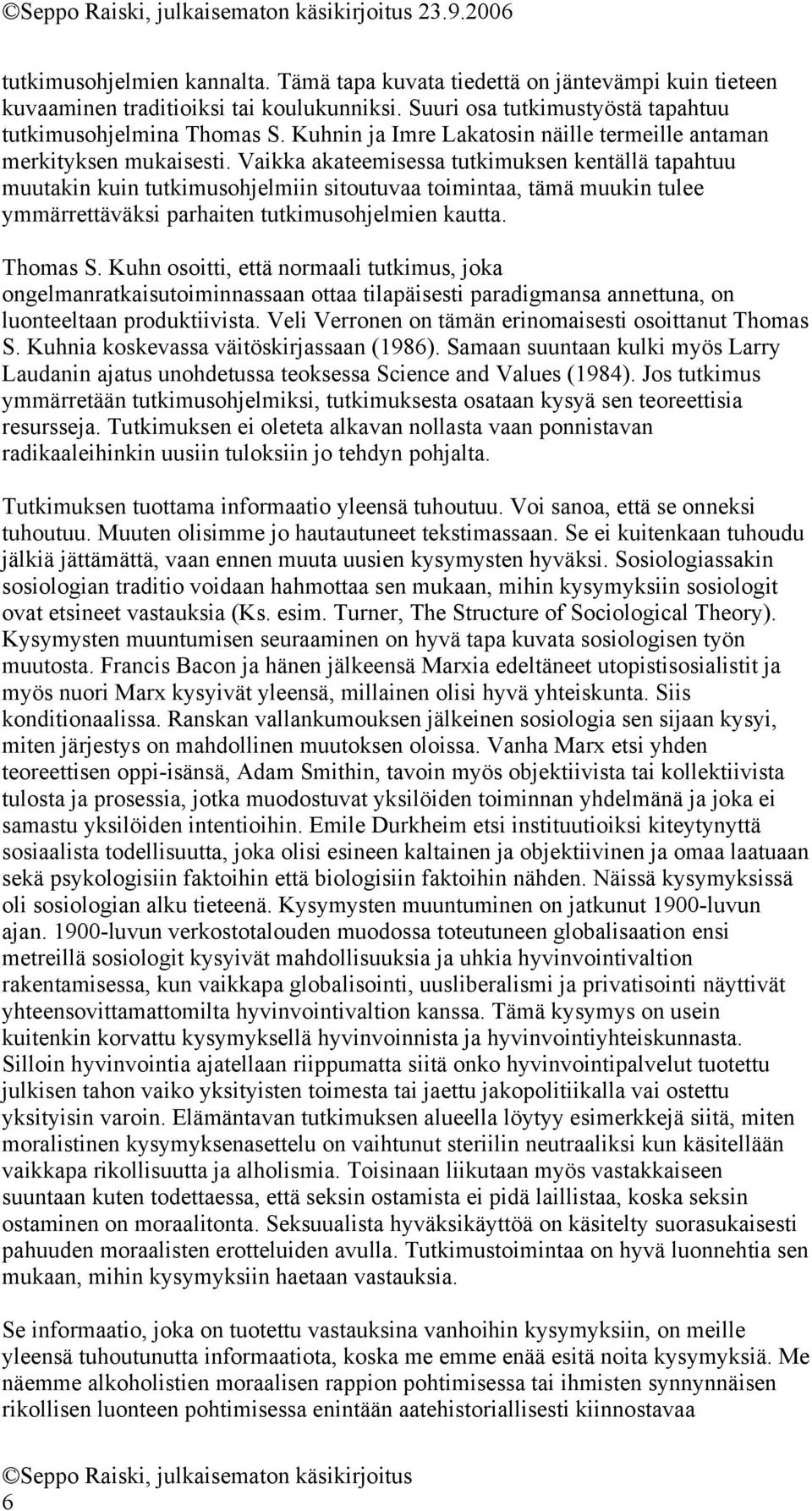 Vaikka akateemisessa tutkimuksen kentällä tapahtuu muutakin kuin tutkimusohjelmiin sitoutuvaa toimintaa, tämä muukin tulee ymmärrettäväksi parhaiten tutkimusohjelmien kautta. Thomas S.