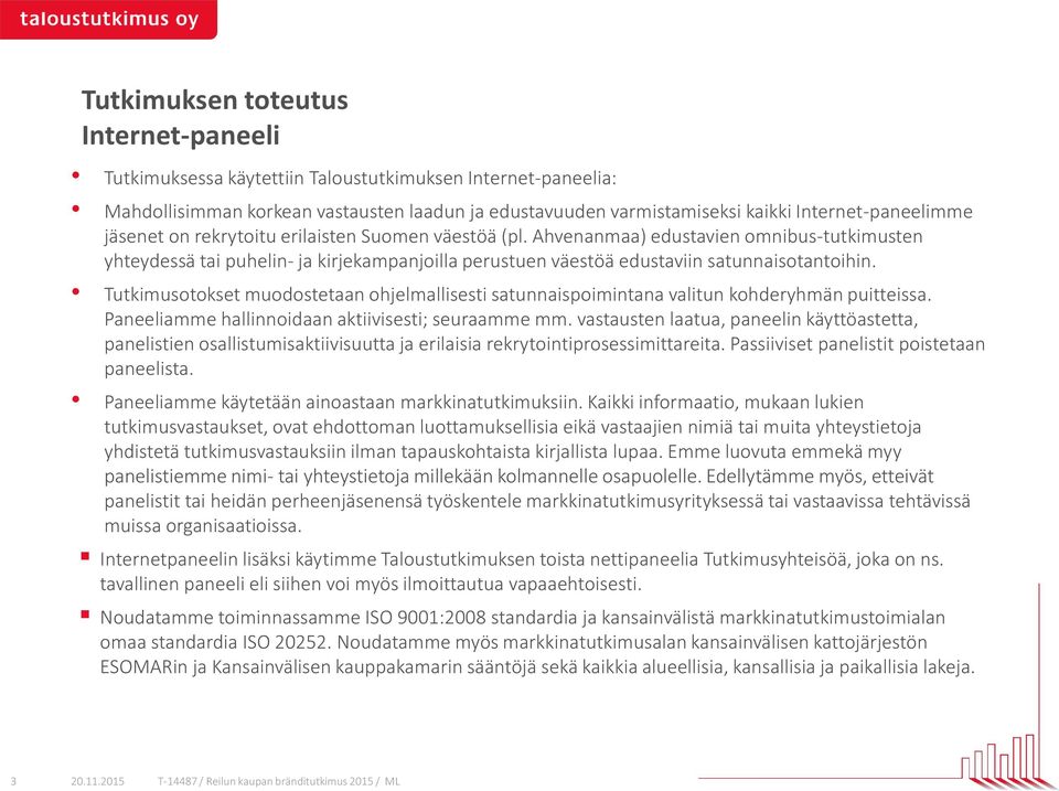 Tutkimusotokset muodostetaan ohjelmallisesti satunnaispoimintana valitun kohderyhmän puitteissa. Paneeliamme hallinnoidaan aktiivisesti; seuraamme mm.