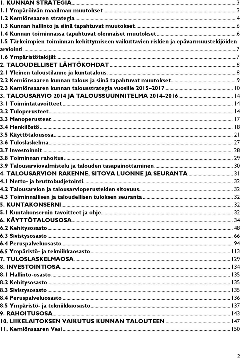 TALOUDELLISET LÄHTÖKOHDAT...8 2.1 Yleinen taloustilanne ja kuntatalous...8 2.2 Kemiönsaaren kunnan talous ja siinä tapahtuvat muutokset...9 2.3 Kemiönsaaren kunnan talousstrategia vuosille 2015 2017.