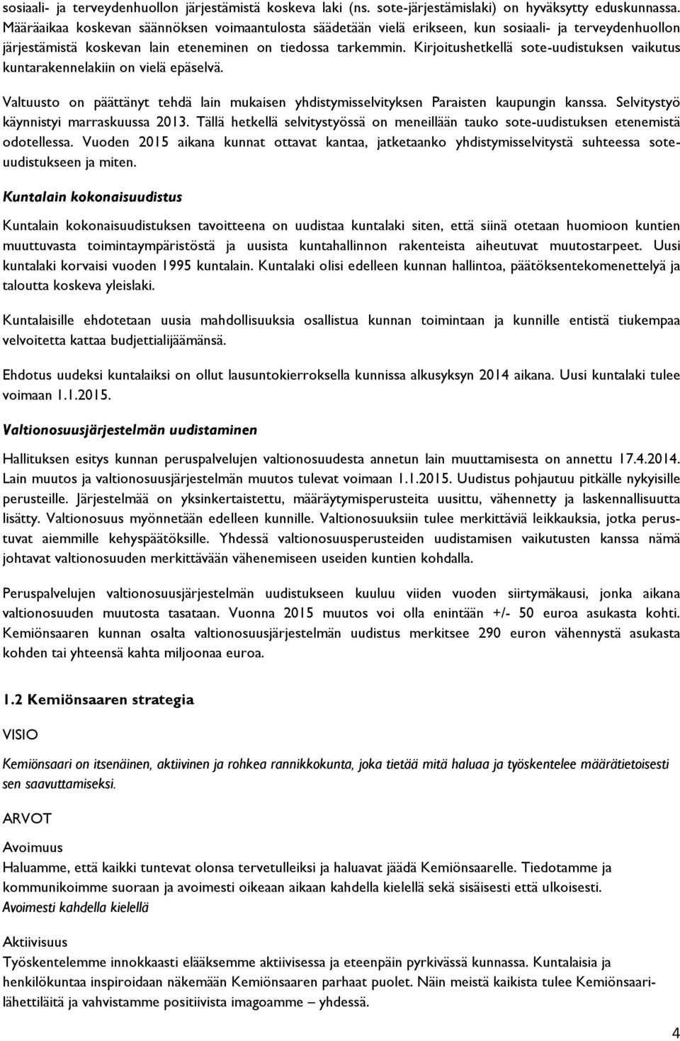 Kirjoitushetkellä sote-uudistuksen vaikutus kuntarakennelakiin on vielä epäselvä. Valtuusto on päättänyt tehdä lain mukaisen yhdistymisselvityksen Paraisten kaupungin kanssa.