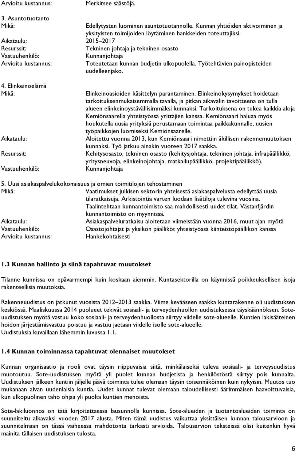 Työtehtävien painopisteiden uudelleenjako. 4. Elinkeinoelämä Mikä: Aikataulu: Resurssit: Vastuuhenkilö: Elinkeinoasioiden käsittelyn parantaminen.