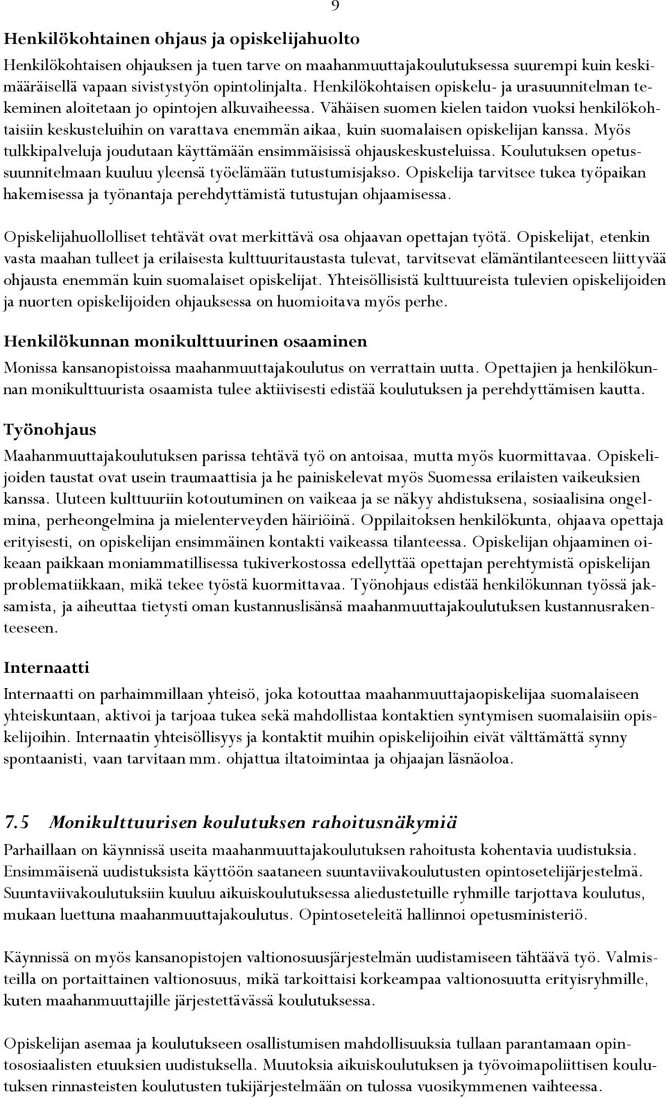 Vähäisen suomen kielen taidon vuoksi henkilökohtaisiin keskusteluihin on varattava enemmän aikaa, kuin suomalaisen opiskelijan kanssa.