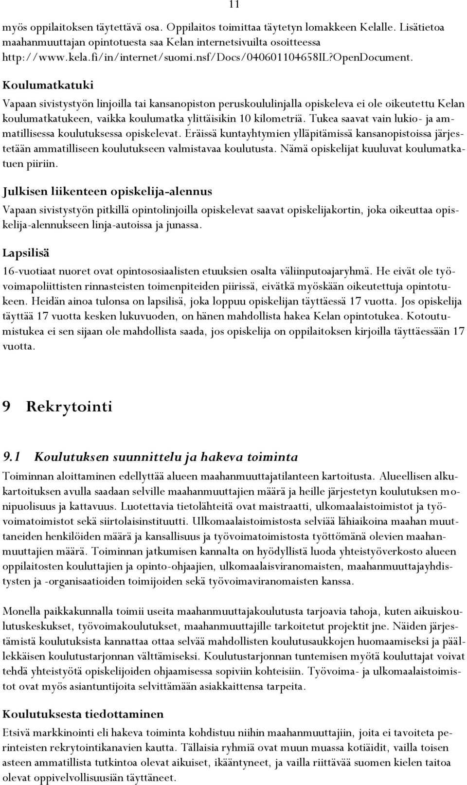 11 Koulumatkatuki Vapaan sivistystyön linjoilla tai kansanopiston peruskoululinjalla opiskeleva ei ole oikeutettu Kelan koulumatkatukeen, vaikka koulumatka ylittäisikin 10 kilometriä.