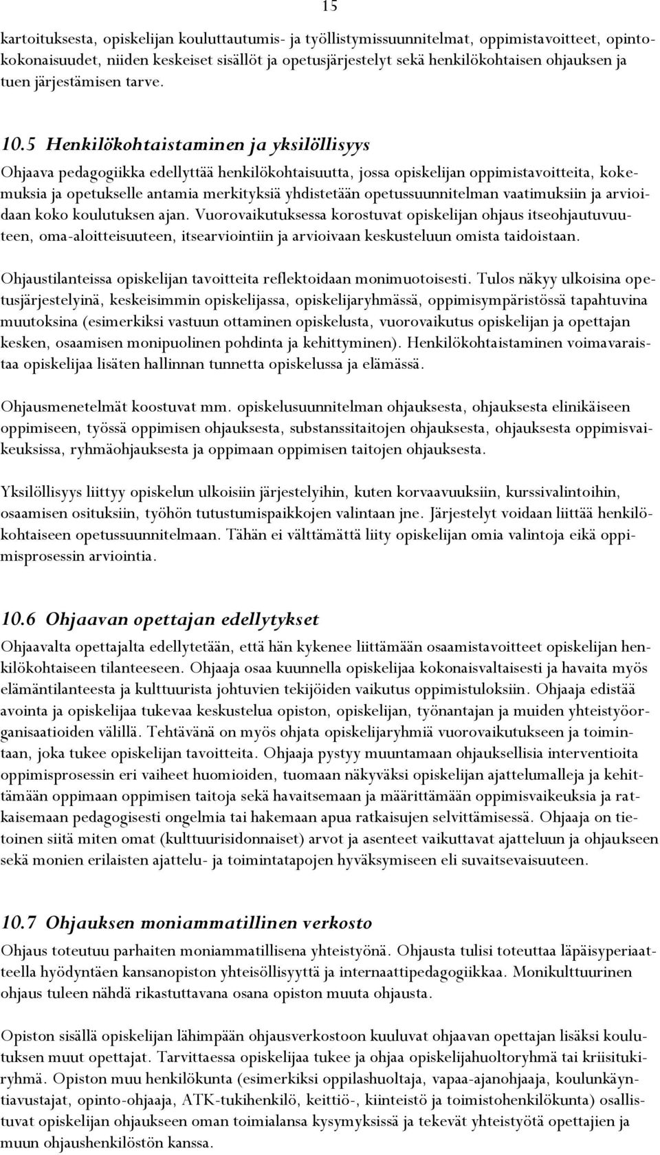 5 Henkilökohtaistaminen ja yksilöllisyys Ohjaava pedagogiikka edellyttää henkilökohtaisuutta, jossa opiskelijan oppimistavoitteita, kokemuksia ja opetukselle antamia merkityksiä yhdistetään